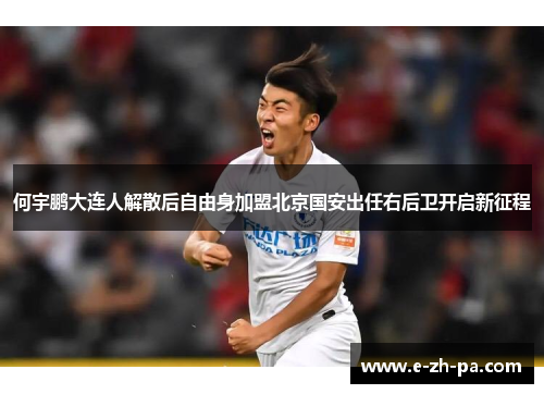 何宇鹏大连人解散后自由身加盟北京国安出任右后卫开启新征程