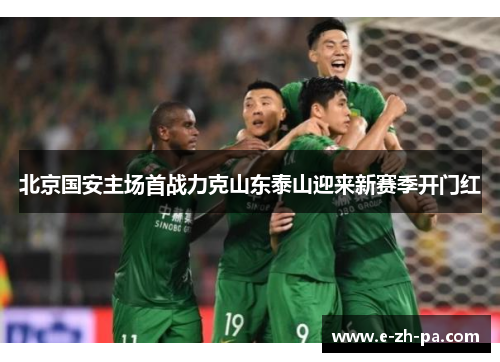 北京国安主场首战力克山东泰山迎来新赛季开门红