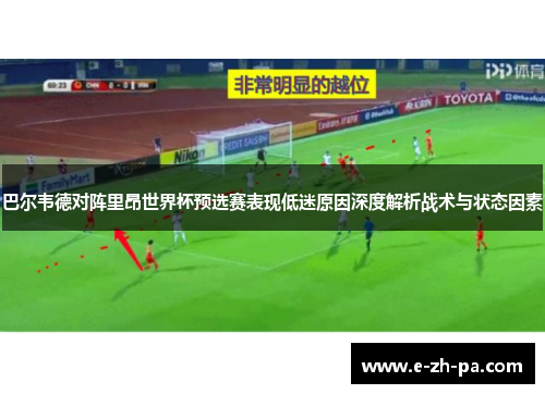 巴尔韦德对阵里昂世界杯预选赛表现低迷原因深度解析战术与状态因素