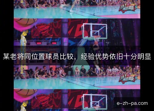某老将同位置球员比较,经验优势依旧十分明显 某老将同位置球员比较,经验优势依旧十分明显